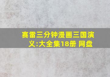 赛雷三分钟漫画三国演义:大全集18册 网盘